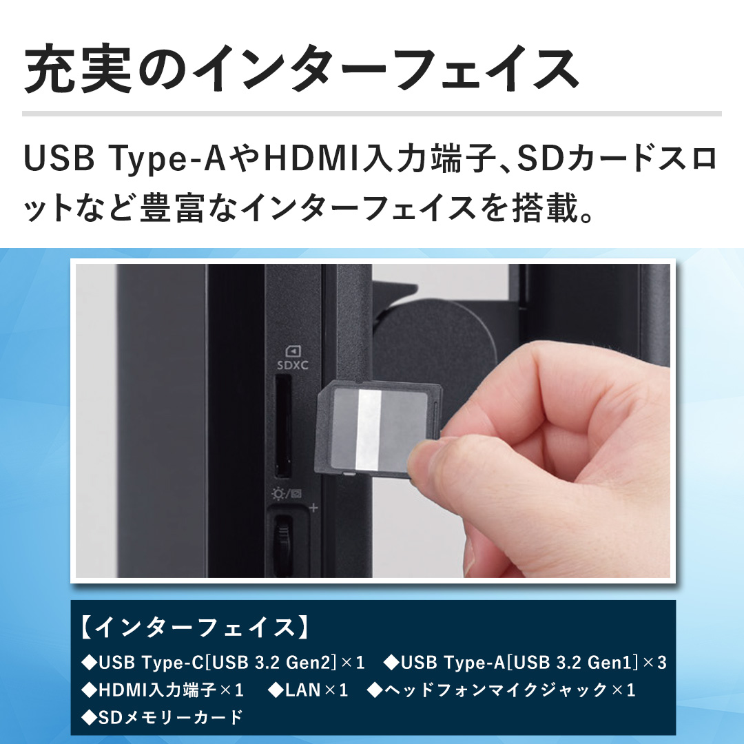 �y�[���̃C���^�[�t�F�C�X�zUSB Type-A��HDMI���͒[�q�ASD�J�[�h�X���b�g�ȂǖL�x�ȃC���^�[�t�F�C�X�𓋍ځB